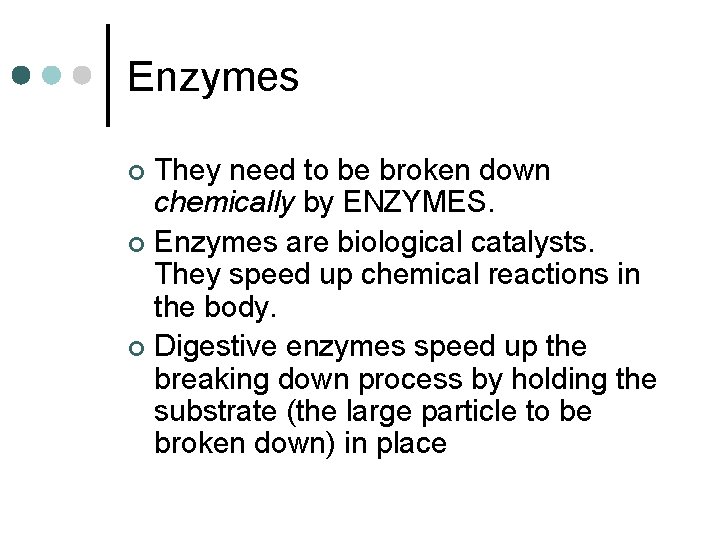 Enzymes They need to be broken down chemically by ENZYMES. ¢ Enzymes are biological