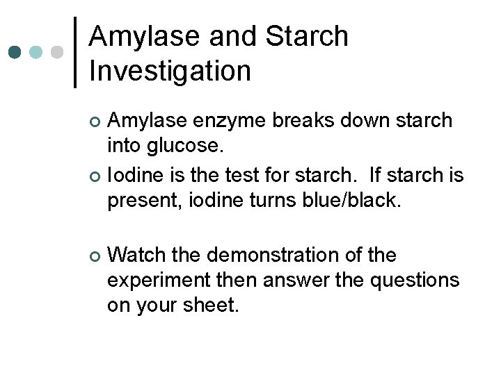 Amylase and Starch Investigation Amylase enzyme breaks down starch into glucose. ¢ Iodine is