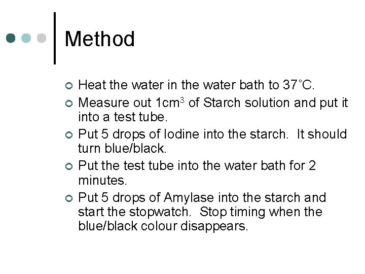 Method ¢ ¢ ¢ Heat the water in the water bath to 37˚C. Measure