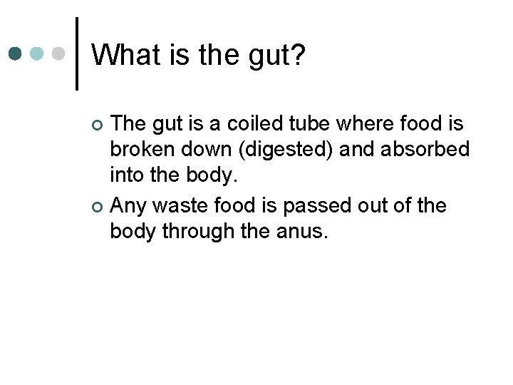 What is the gut? The gut is a coiled tube where food is broken