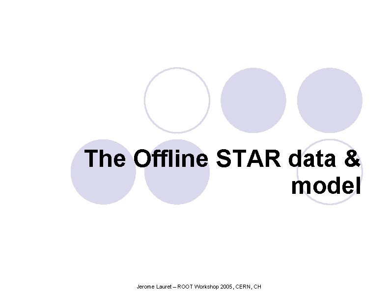The Offline STAR data & model Jerome Lauret – ROOT Workshop 2005, CERN, CH