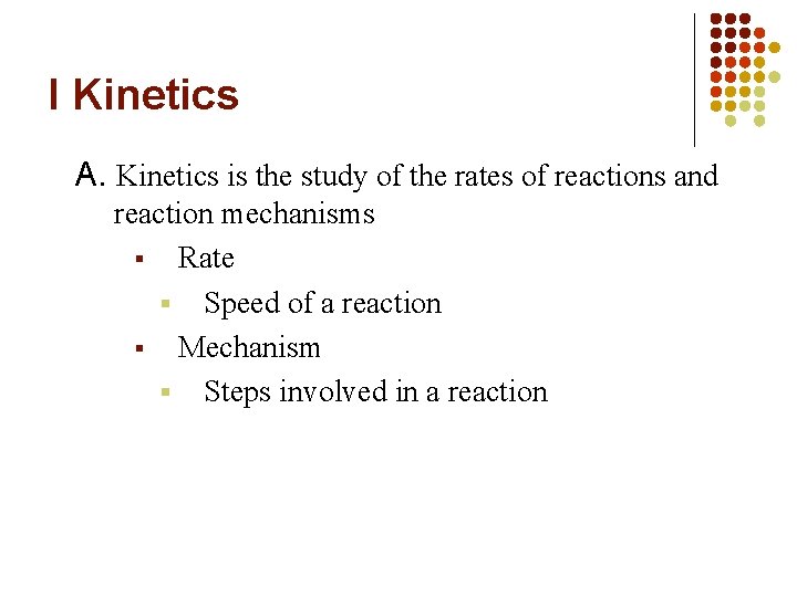 I Kinetics A. Kinetics is the study of the rates of reactions and reaction