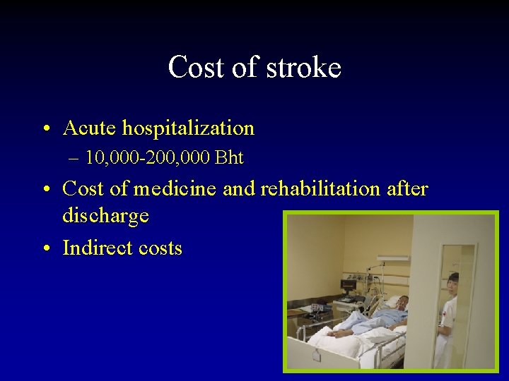 Cost of stroke • Acute hospitalization – 10, 000 -200, 000 Bht • Cost