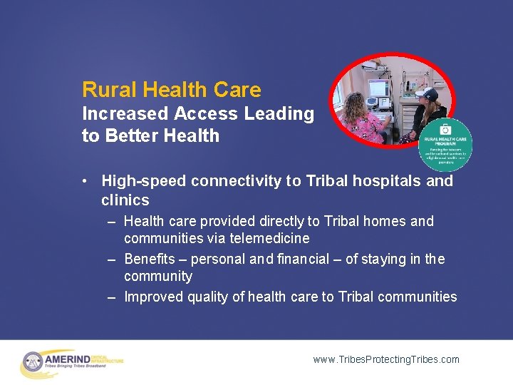 Rural Health Care Increased Access Leading to Better Health • High-speed connectivity to Tribal