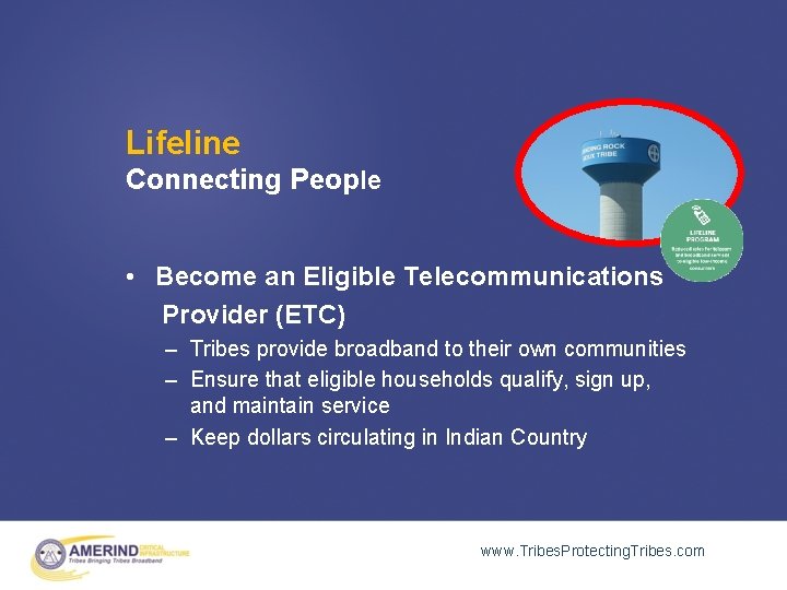 Lifeline Connecting People • Become an Eligible Telecommunications Provider (ETC) – Tribes provide broadband