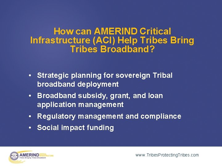 How can AMERIND Critical Infrastructure (ACI) Help Tribes Bring Tribes Broadband? • Strategic planning