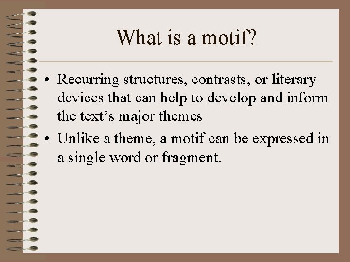 What is a motif? • Recurring structures, contrasts, or literary devices that can help