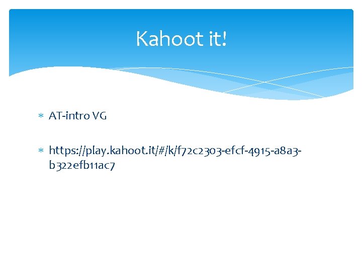 Kahoot it! AT-intro VG https: //play. kahoot. it/#/k/f 72 c 2303 -efcf-4915 -a 8