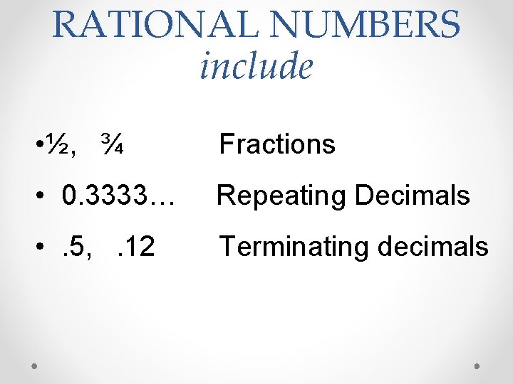 RATIONAL NUMBERS include • ½, ¾ Fractions • 0. 3333… Repeating Decimals • .