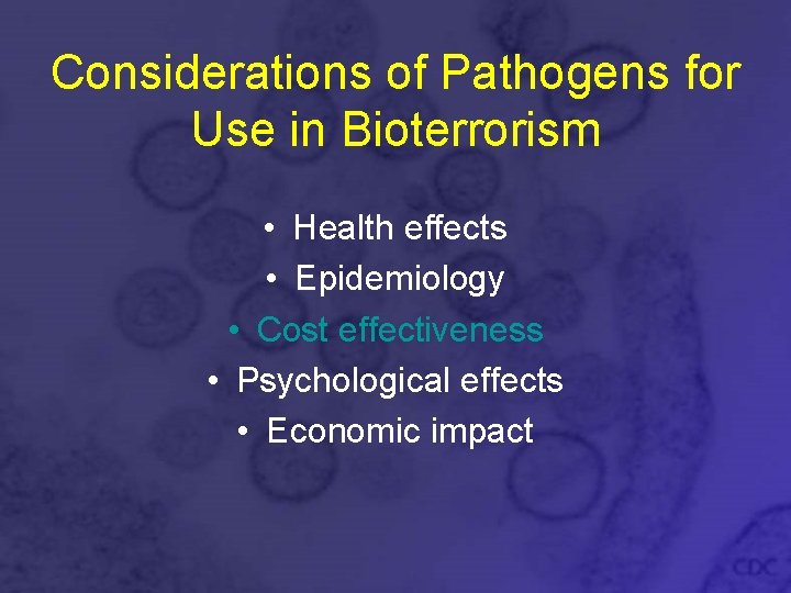 Considerations of Pathogens for Use in Bioterrorism • Health effects • Epidemiology • Cost