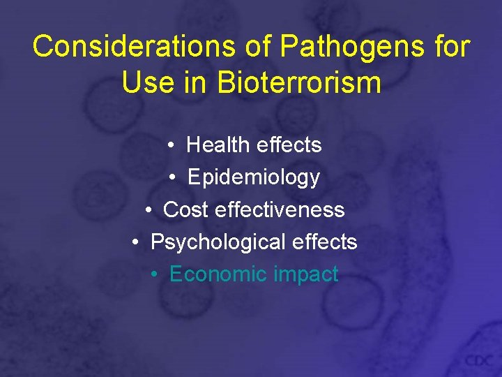 Considerations of Pathogens for Use in Bioterrorism • Health effects • Epidemiology • Cost