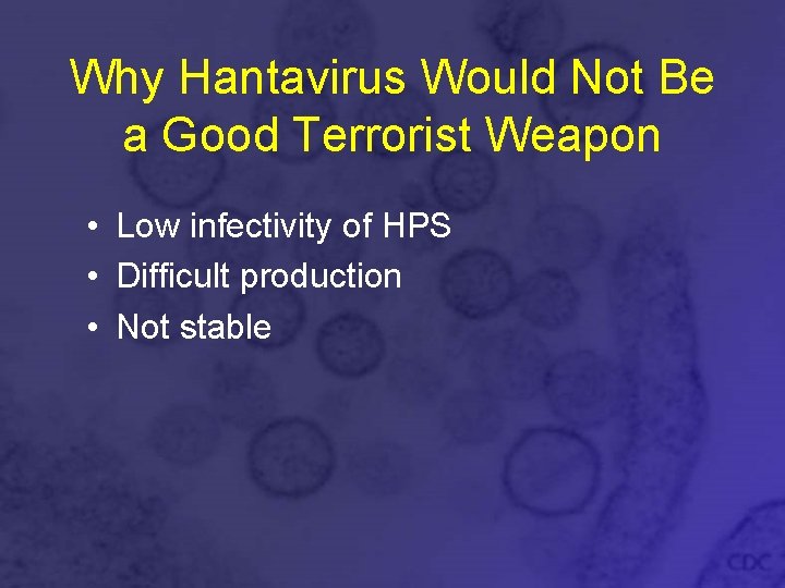 Why Hantavirus Would Not Be a Good Terrorist Weapon • Low infectivity of HPS