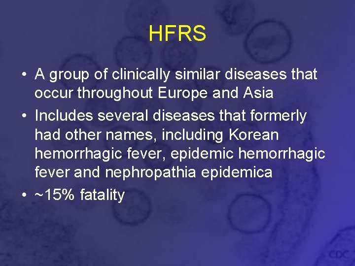 HFRS • A group of clinically similar diseases that occur throughout Europe and Asia