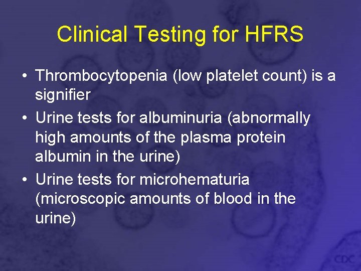 Clinical Testing for HFRS • Thrombocytopenia (low platelet count) is a signifier • Urine