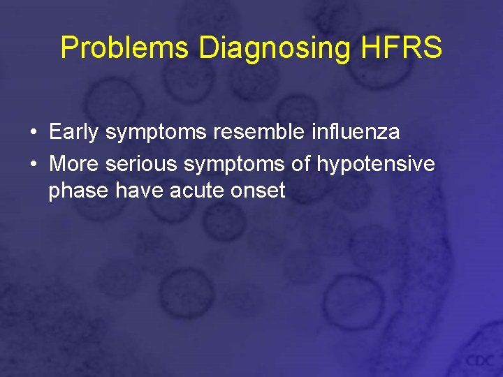 Problems Diagnosing HFRS • Early symptoms resemble influenza • More serious symptoms of hypotensive
