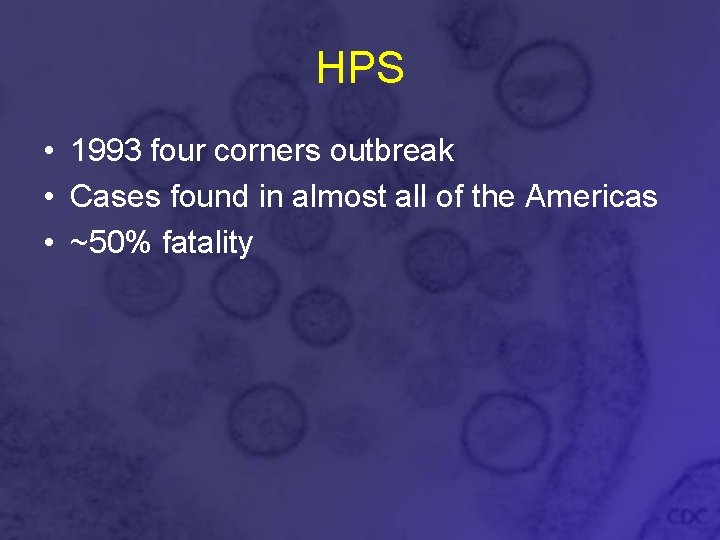 HPS • 1993 four corners outbreak • Cases found in almost all of the