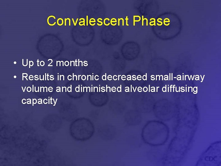 Convalescent Phase • Up to 2 months • Results in chronic decreased small-airway volume