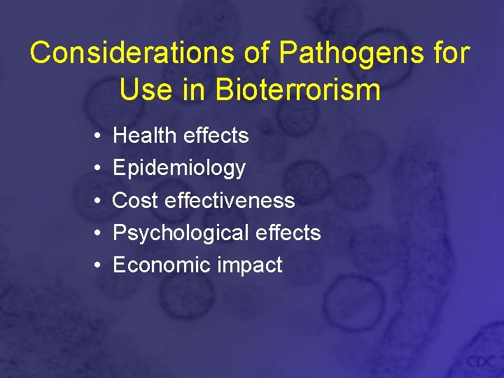 Considerations of Pathogens for Use in Bioterrorism • • • Health effects Epidemiology Cost