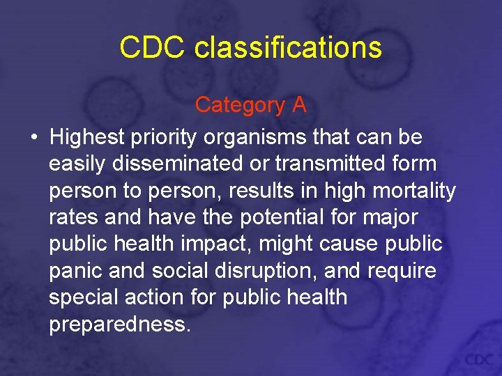 CDC classifications Category A • Highest priority organisms that can be easily disseminated or