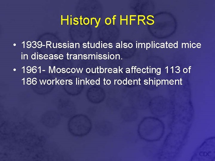 History of HFRS • 1939 -Russian studies also implicated mice in disease transmission. •