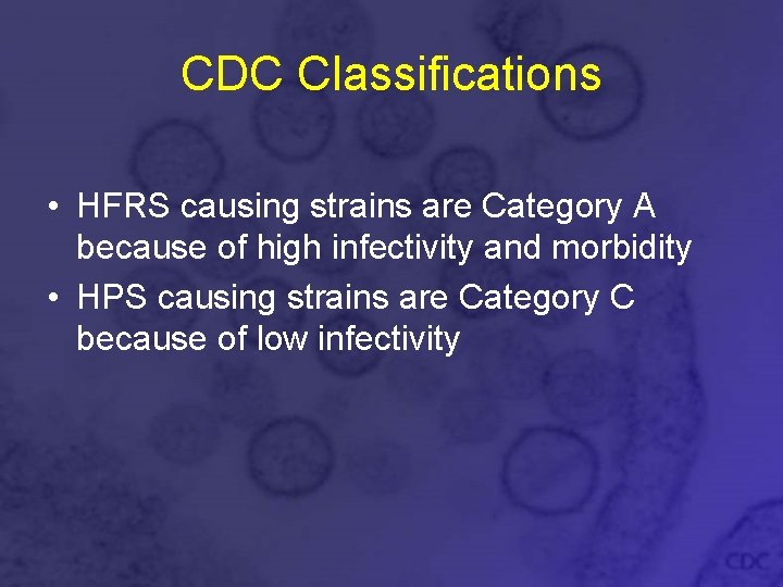 CDC Classifications • HFRS causing strains are Category A because of high infectivity and