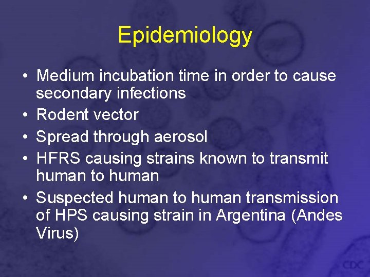 Epidemiology • Medium incubation time in order to cause secondary infections • Rodent vector