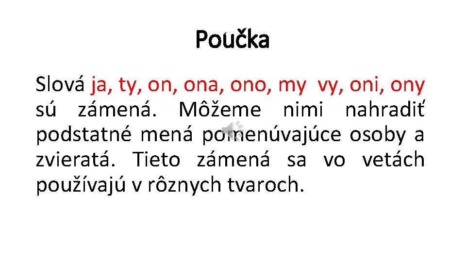 Poučka Slová ja, ty, ona, ono, my vy, oni, ony sú zámená. Môžeme nimi