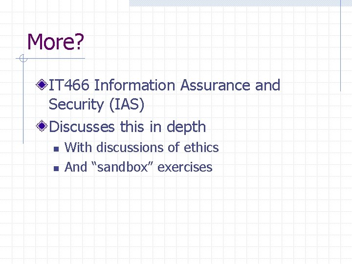 More? IT 466 Information Assurance and Security (IAS) Discusses this in depth n n
