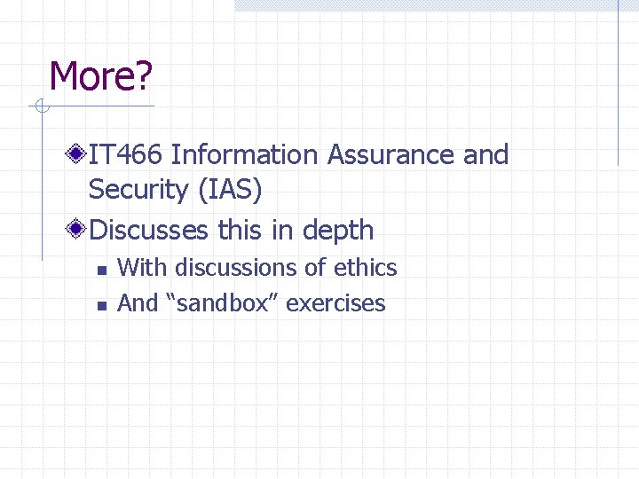 More? IT 466 Information Assurance and Security (IAS) Discusses this in depth n n