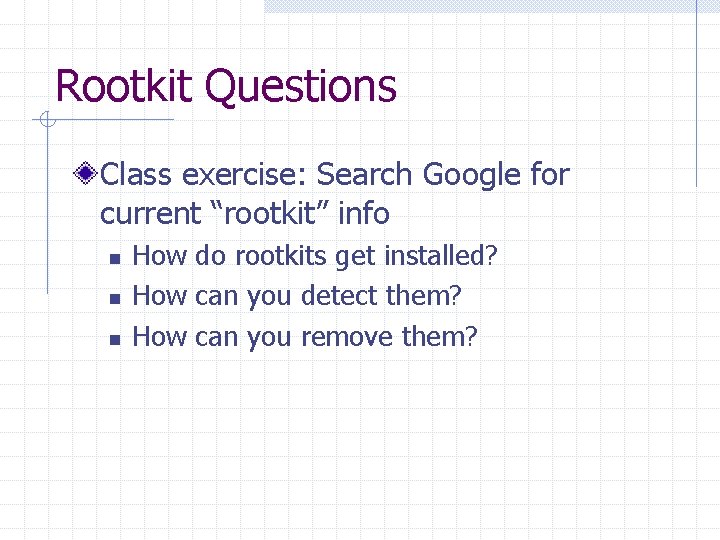 Rootkit Questions Class exercise: Search Google for current “rootkit” info n n n How