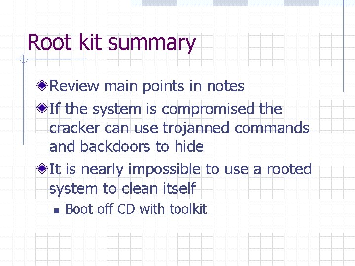 Root kit summary Review main points in notes If the system is compromised the