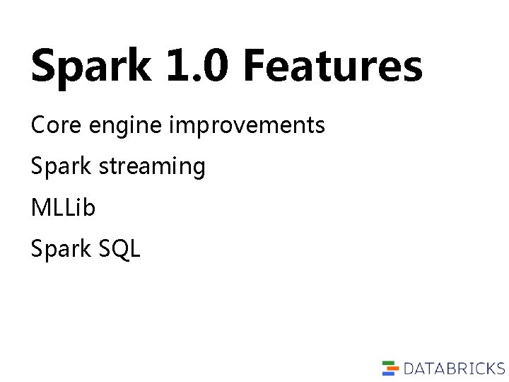 Spark 1. 0 Features Core engine improvements Spark streaming MLLib Spark SQL Spark 1. 0 Features Core engine improvements Spark streaming MLLib Spark SQL