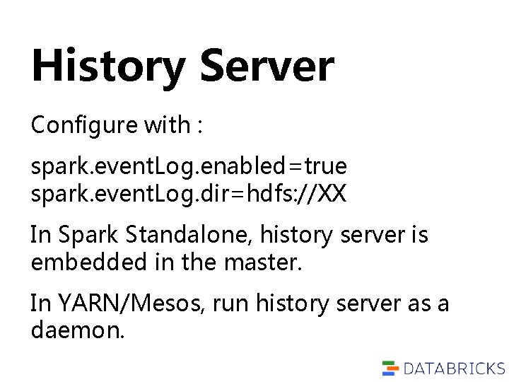 History Server Configure with : spark. event. Log. enabled=true spark. event. Log. dir=hdfs: //XX History Server Configure with : spark. event. Log. enabled=true spark. event. Log. dir=hdfs: //XX