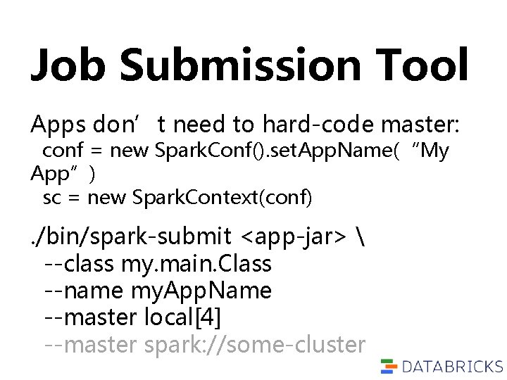 Job Submission Tool Apps don’t need to hard-code master: conf = new Spark. Conf().