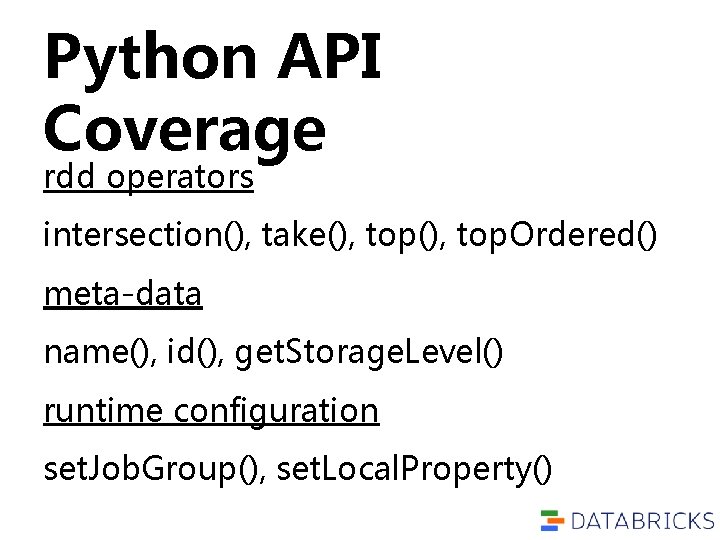 Python API Coverage rdd operators intersection(), take(), top. Ordered() meta-data name(), id(), get. Storage. Python API Coverage rdd operators intersection(), take(), top. Ordered() meta-data name(), id(), get. Storage.