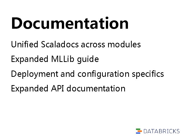 Documentation Unified Scaladocs across modules Expanded MLLib guide Deployment and configuration specifics Expanded API