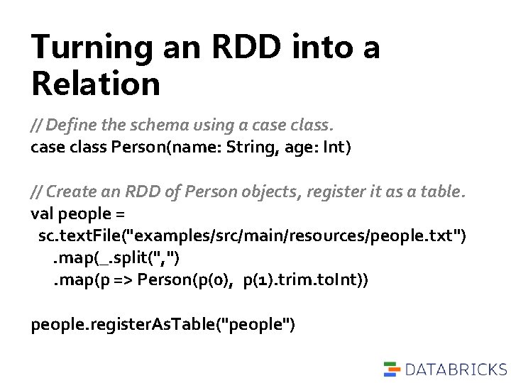 Turning an RDD into a Relation // Define the schema using a case class