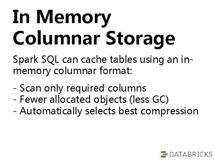 In Memory Columnar Storage Spark SQL can cache tables using an inmemory columnar format: In Memory Columnar Storage Spark SQL can cache tables using an inmemory columnar format: