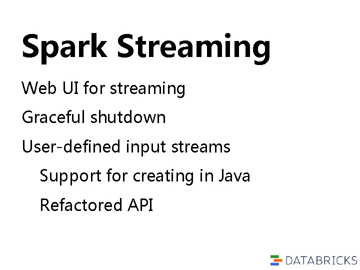 Spark Streaming Web UI for streaming Graceful shutdown User-defined input streams Support for creating Spark Streaming Web UI for streaming Graceful shutdown User-defined input streams Support for creating