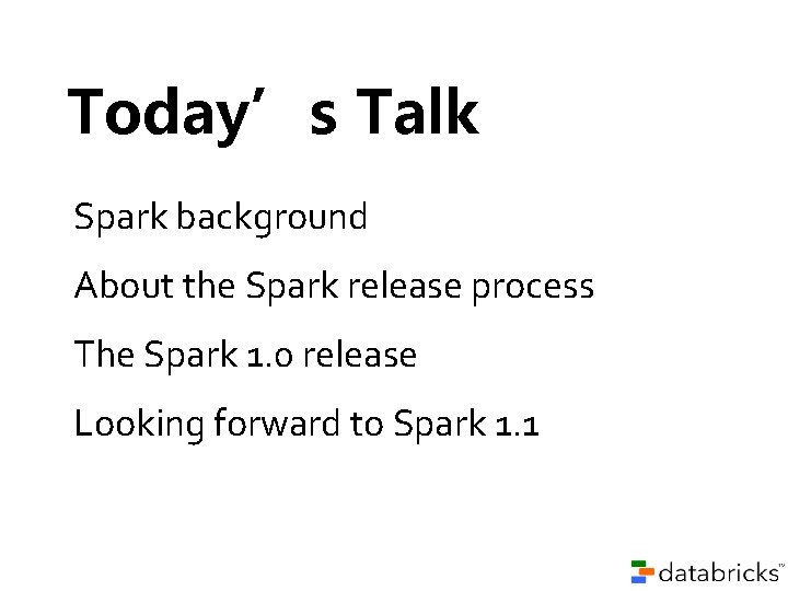 Today’s Talk Spark background About the Spark release process The Spark 1. 0 release