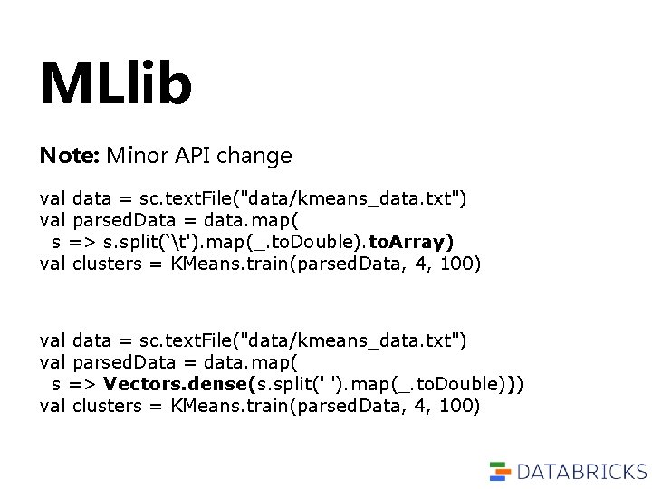 MLlib Note: Minor API change val data = sc. text. File("data/kmeans_data. txt") val parsed. MLlib Note: Minor API change val data = sc. text. File("data/kmeans_data. txt") val parsed.