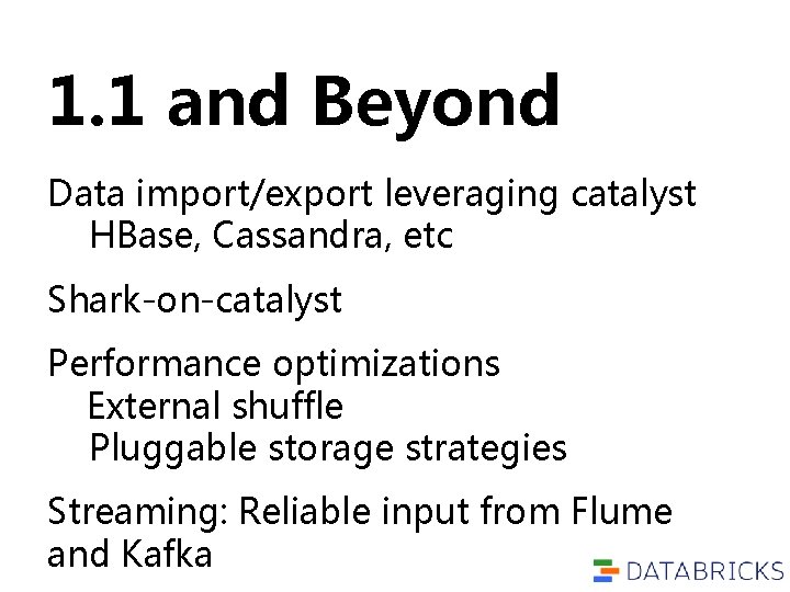 1. 1 and Beyond Data import/export leveraging catalyst HBase, Cassandra, etc Shark-on-catalyst Performance optimizations