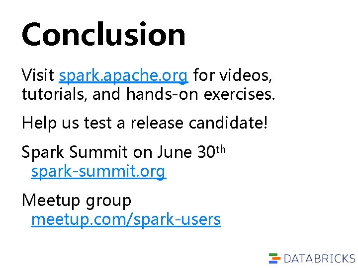 Conclusion Visit spark. apache. org for videos, tutorials, and hands-on exercises. Help us test Conclusion Visit spark. apache. org for videos, tutorials, and hands-on exercises. Help us test