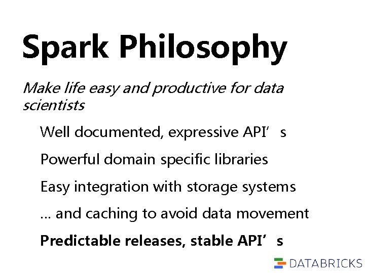 Spark Philosophy Make life easy and productive for data scientists Well documented, expressive API’s