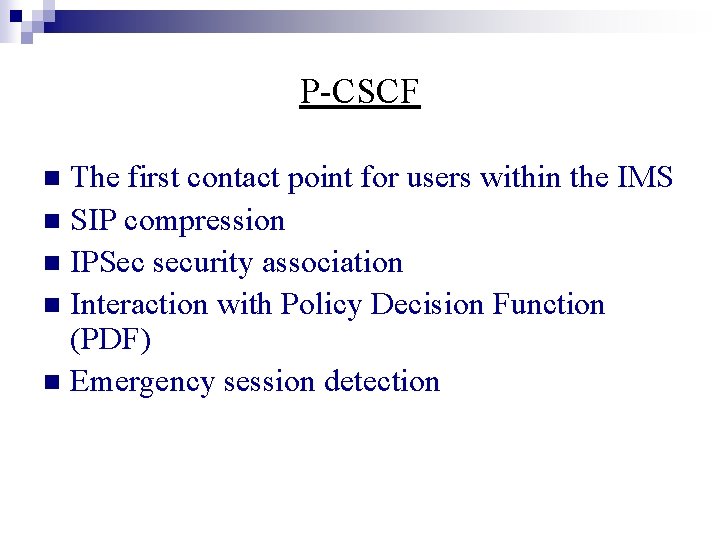 P-CSCF The first contact point for users within the IMS n SIP compression n
