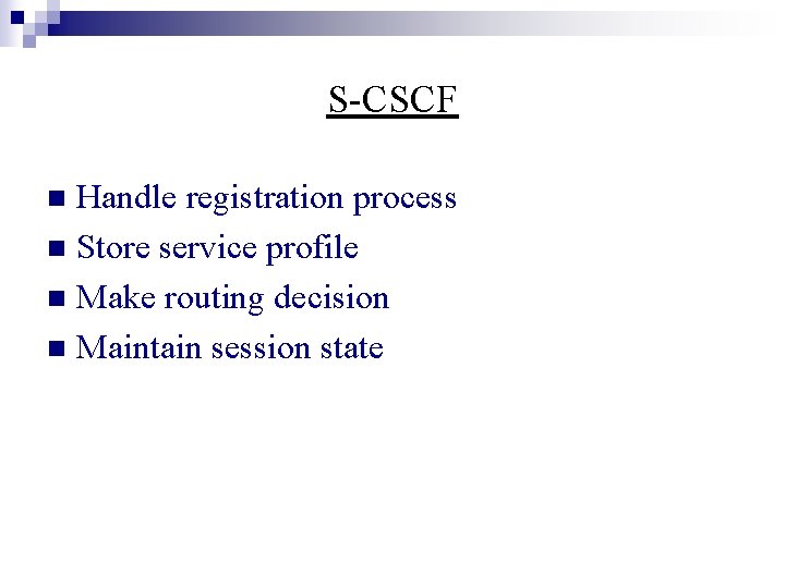 S-CSCF Handle registration process n Store service profile n Make routing decision n Maintain