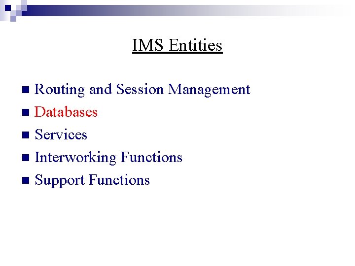 IMS Entities Routing and Session Management n Databases n Services n Interworking Functions n