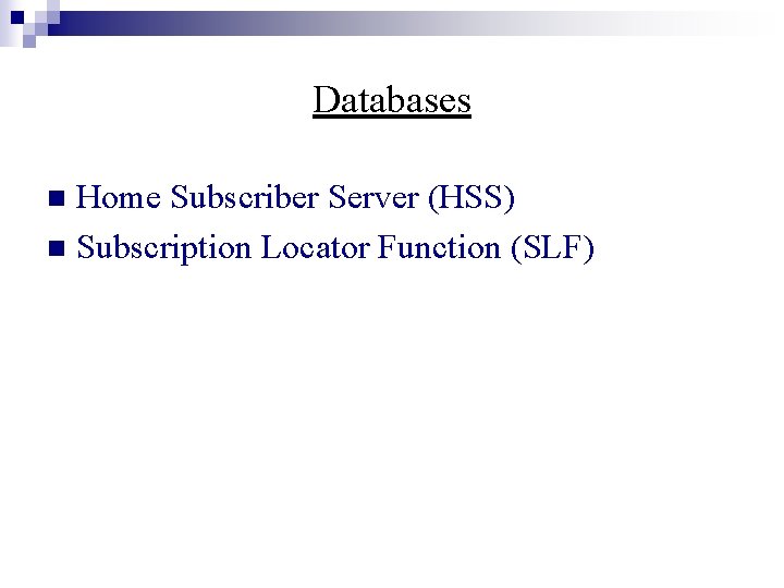 Databases Home Subscriber Server (HSS) n Subscription Locator Function (SLF) n 
