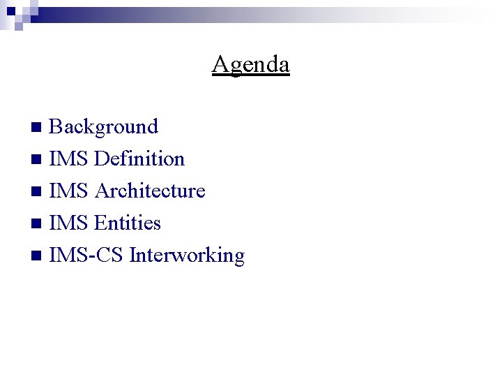 Agenda Background n IMS Definition n IMS Architecture n IMS Entities n IMS-CS Interworking