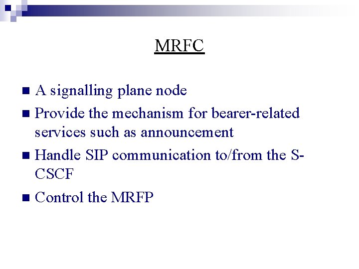 MRFC A signalling plane node n Provide the mechanism for bearer-related services such as